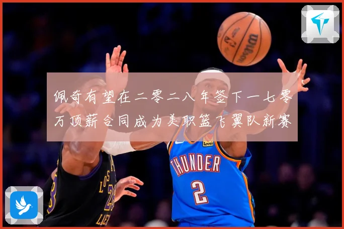 佩奇有望在二零二八年签下一七零万顶薪合同成为美职篮飞翼队新赛场复盘：最新赛事动态与深度分析